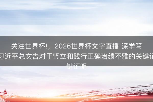 关注世界杯!,2026世界杯文字直播 深学笃行习近平总文告对于竖立和践行正确治绩不雅的关键证明