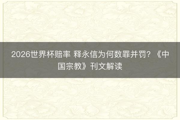 2026世界杯赔率 释永信为何数罪并罚? 《中国宗教》刊文解读